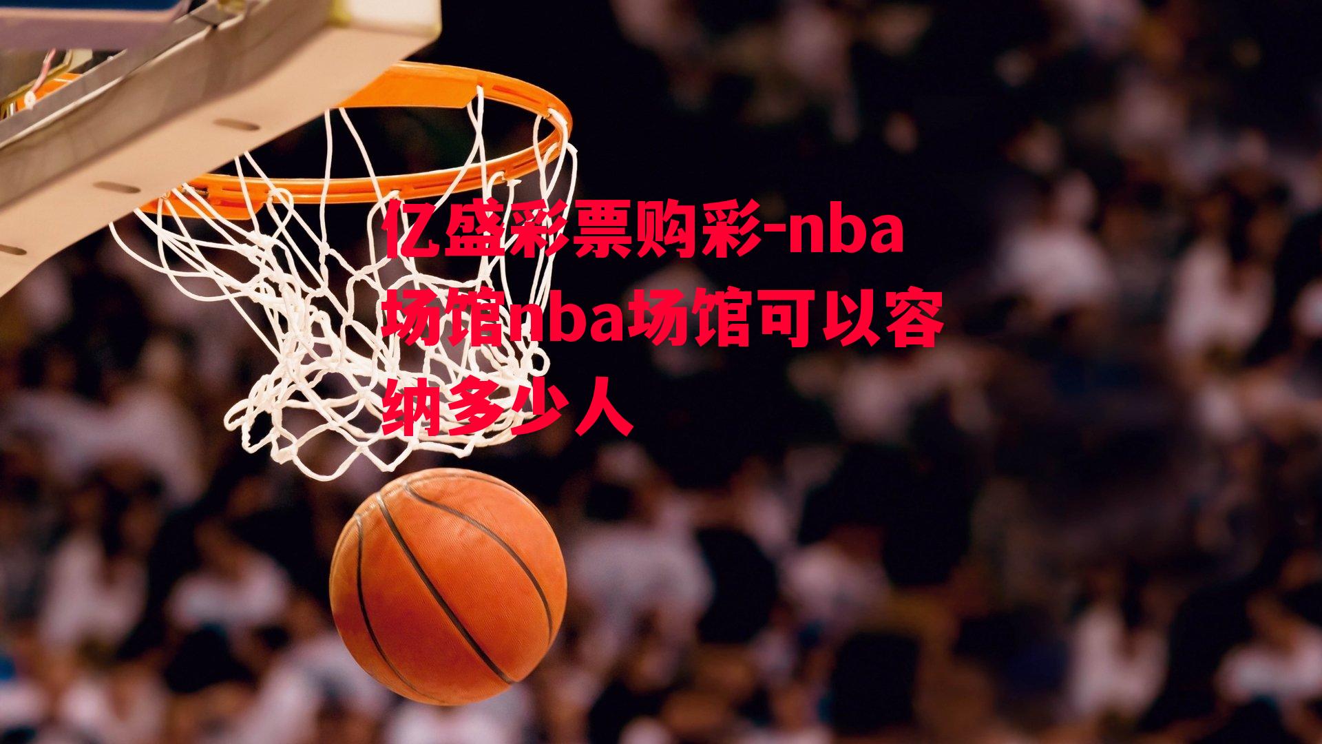 nba场馆nba场馆可以容纳多少人